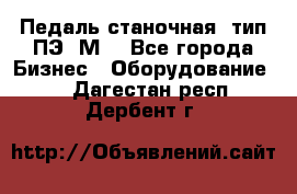 Педаль станочная  тип ПЭ 1М. - Все города Бизнес » Оборудование   . Дагестан респ.,Дербент г.